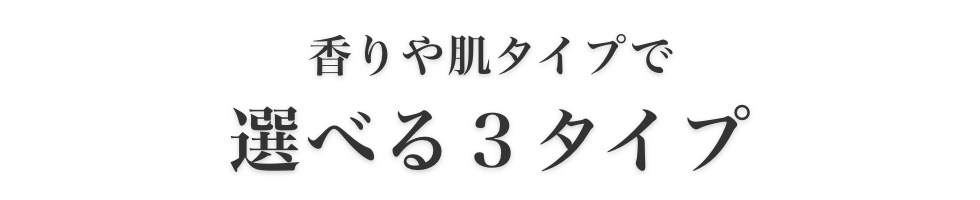 香りや肌タイプで選べる３タイプ