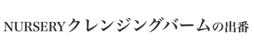 Nurseryクレンジングバームの出番